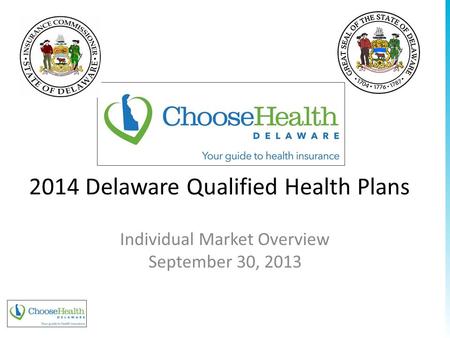 2014 Delaware Qualified Health Plans Individual Market Overview September 30, 2013 www.pcghealth.com.