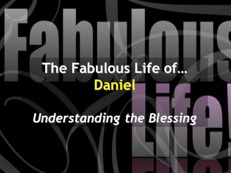 The Fabulous Life of… Daniel Understanding the Blessing.