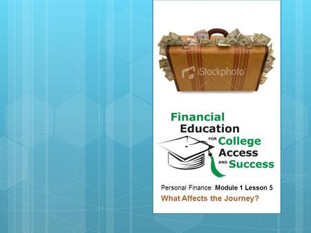 Personal Finance: Module 1 Lesson 5 What Affects the Journey?