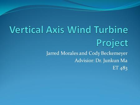 Jarred Morales and Cody Beckemeyer Advisior: Dr. Junkun Ma ET 483.