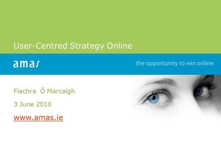 Www.amas.ie User-Centred Strategy Online Fiachra Ó Marcaigh 3 June 2010 www.amas.ie www.amas.ie.