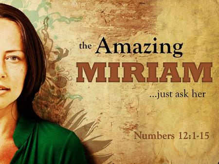 Amazing the …just ask her. 1 Chronicles 6:3 The children of Amram: Aaron, Moses and Miriam.