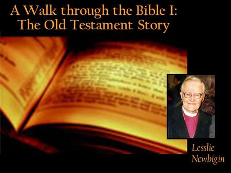 A Walk through the Bible I: The Old Testament Story Lesslie Newbigin.