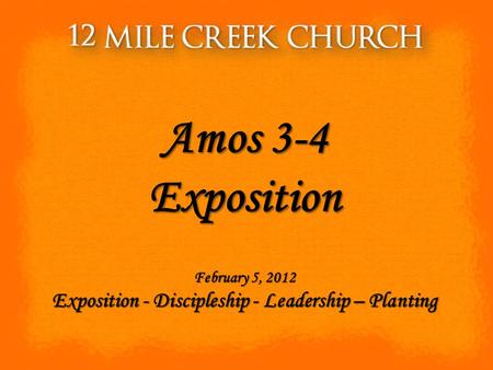 Amos 3-4 Exposition February 5, 2012 Exposition - Discipleship - Leadership – Planting.