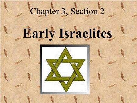 Chapter 3, Section 2 Early Israelites The Israelites (location) were also known as the Hebrews (culture/ethnicity), and are known today as Jews (religion).