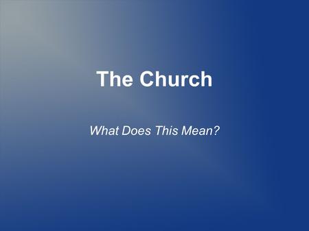 The Church What Does This Mean?. Acts 2:1-4 When the day of Pentecost came, they were all together in one place. Suddenly a sound like the blowing of.