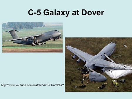 C-5 Galaxy at Dover http://www.youtube.com/watch?v=fI5xTmmPbsY.