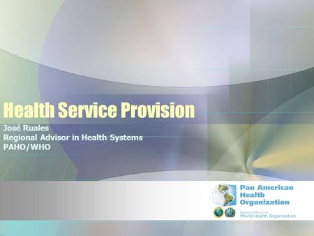 Health Service Provision José Ruales Regional Advisor in Health Systems PAHO/WHO.