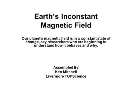 Earth’s Inconstant Magnetic Field Our planet's magnetic field is in a constant state of change, say researchers who are beginning to understand how it.