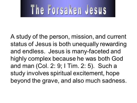 A study of the person, mission, and current status of Jesus is both unequally rewarding and endless. Jesus is many-faceted and highly complex because he.