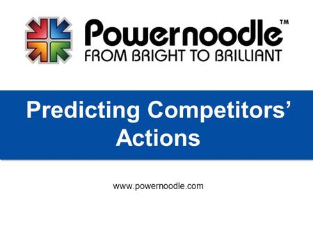 Www.powernoodle.com Predicting Competitors’ Actions.