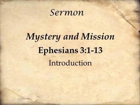 Sermon Mystery and Mission Ephesians 3:1-13 Introduction.