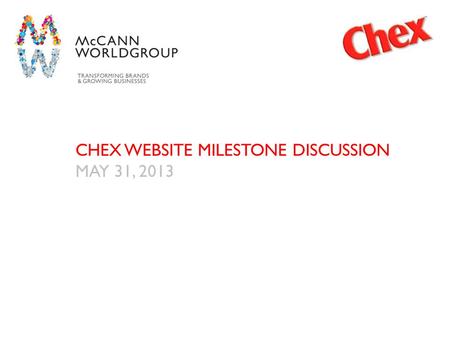 McCann Worldgroup CHEX WEBSITE MILESTONE DISCUSSION MAY 31, 2013.