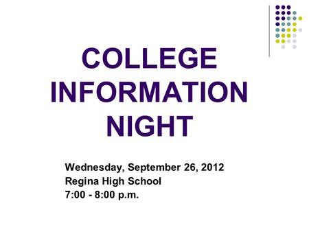 COLLEGE INFORMATION NIGHT Wednesday, September 26, 2012 Regina High School 7:00 - 8:00 p.m.