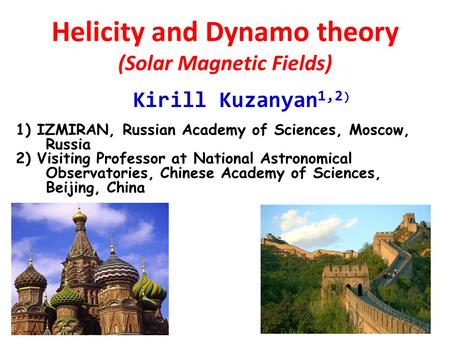 Helicity and Dynamo theory (Solar Magnetic Fields) Kirill Kuzanyan 1,2 ) 1) IZMIRAN, Russian Academy of Sciences, Moscow, Russia 2) Visiting Professor.