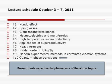 Lecture schedule October 3 – 7, 2011  #1 Kondo effect  #2 Spin glasses  #3 Giant magnetoresistance  #4 Magnetoelectrics and multiferroics  #5 High.