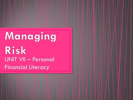 UNIT VII – Personal Financial Literacy. Every decision we make involves some type of risk Driving can result in an accident A house can burn down after.