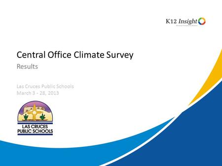 © 2013 K12 Insight Central Office Climate Survey Results Las Cruces Public Schools March 3 - 28, 2013.