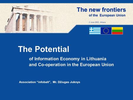 The Potential of Information Economy in Lithuania and Co-operation in the European Union Association “infobalt”, Mr. Džiugas Juknys The new frontiers of.