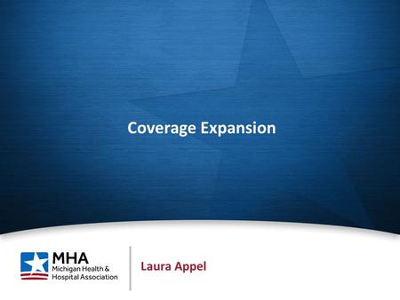 1 Coverage Expansion Laura Appel. Political setting 2013 Term limits – more than 90 state lawmakers with ≤ 4 yrs. exp. Medicare and Medicaid account for.