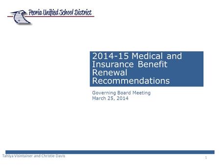 1 2014-15 Medical and Insurance Benefit Renewal Recommendations Governing Board Meeting March 25, 2014 Tahlya Visintainer and Christie Davis.