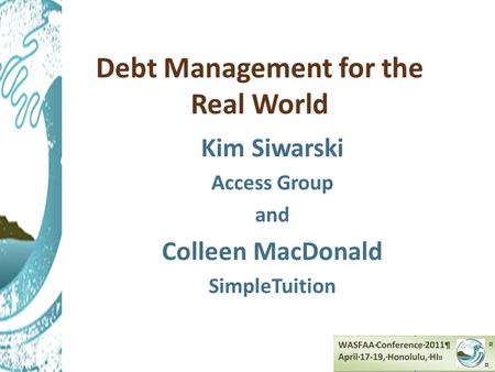 Debt Management for the Real World Kim Siwarski Access Group and Colleen MacDonald SimpleTuition.