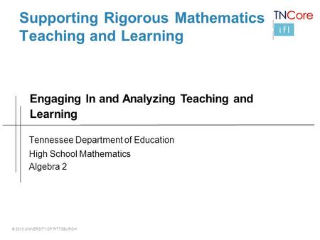 © 2013 UNIVERSITY OF PITTSBURGH Supporting Rigorous Mathematics Teaching and Learning Tennessee Department of Education High School Mathematics Algebra.