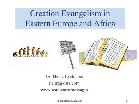 @ Dr. Heinz Lycklama1 Creation Evangelism in Eastern Europe and Africa Dr. Heinz Lycklama