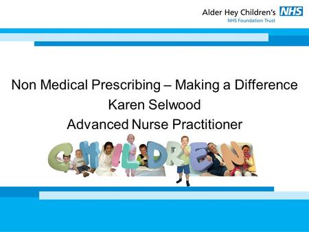 Non Medical Prescribing – Making a Difference Karen Selwood Advanced Nurse Practitioner.