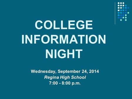 COLLEGE INFORMATION NIGHT Wednesday, September 24, 2014 Regina High School 7:00 - 8:00 p.m.