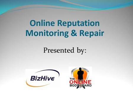 Online Reputation Monitoring & Repair Presented by: