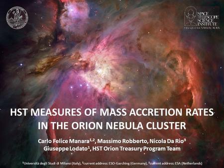 Carlo Felice Manara 1,2, Massimo Robberto, Nicola Da Rio 3 Giuseppe Lodato 1, HST Orion Treasury Program Team HST MEASURES OF MASS ACCRETION RATES IN THE.