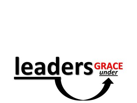 Leaders leaders under GRACE. LO R D L O R D E M P OW E R M E N T A L I G N M E N T D D I R E C T I O N A L E E F F E C T U A L R R E L A T I O N A L S.