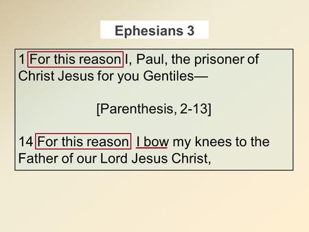 1 For this reason I, Paul, the prisoner of Christ Jesus for you Gentiles— [Parenthesis, 2-13] 14 For this reason I bow my knees to the Father of our Lord.