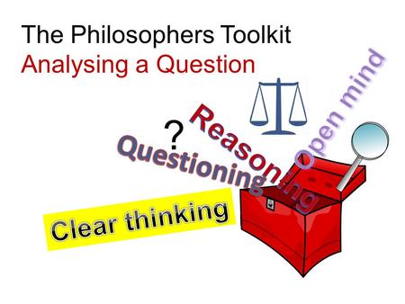 The Philosophers Toolkit Analysing a Question ?. SWOT Evaluation Rationale (or similar) argument mind map/flow chart Written argument Tools to use to.