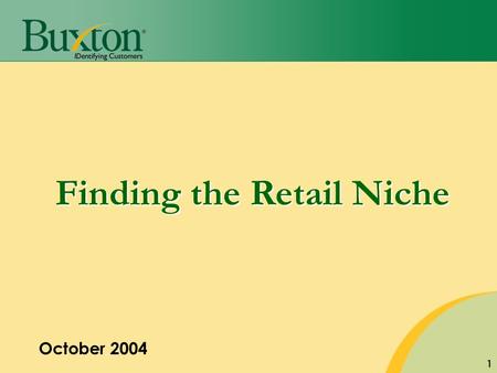 1 Finding the Retail Niche October 2004. 2 Agenda Who is Buxton? Why recruit retail? How do you currently sell your community? How should you be selling.