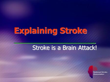 Explaining Stroke _ Stroke is a Brain Attack!. Be Stroke Smart Recognize Stroke Symptoms Reduce Stroke Risk Respond : At the first sign of stroke, Call.