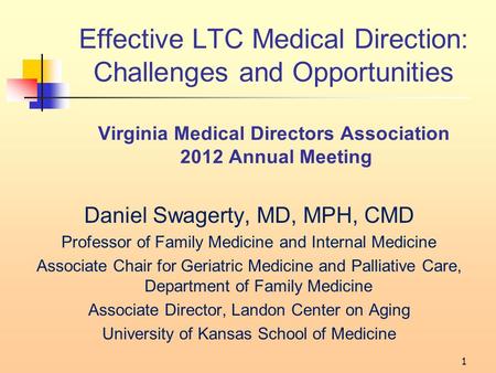 Effective LTC Medical Direction: Challenges and Opportunities Virginia Medical Directors Association 2012 Annual Meeting Daniel Swagerty, MD, MPH, CMD.