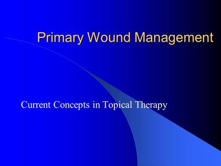 Primary Wound Management Current Concepts in Topical Therapy.