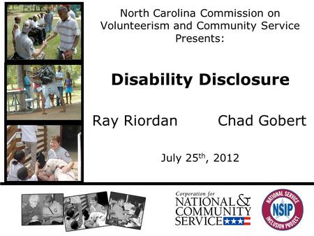 North Carolina Commission on Volunteerism and Community Service Presents: Disability Disclosure Ray RiordanChad Gobert July 25 th, 2012.