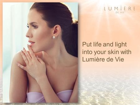 Put life and light into your skin with Lumière de Vie.