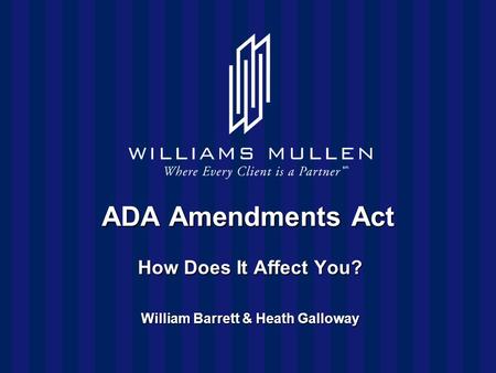 ADA Amendments Act How Does It Affect You? William Barrett & Heath Galloway.