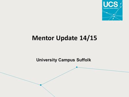 Mentor Update 14/15 University Campus Suffolk. Mentor Update:  Focus on supporting students with additional needs  Legal requirements  Reasonable Adjustments.