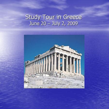 Study Tour in Greece June 20 – July 2, 2009 Informational Meeting.