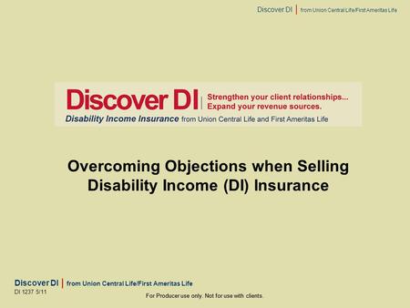 Discover DI | from Union Central Life/First Ameritas Life For Producer use only. Not for use with clients. Overcoming Objections when Selling Disability.