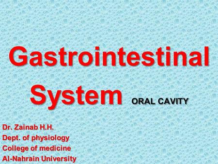 Gastrointestinal System ORAL CAVITY Dr. Zainab H.H. Dept. of physiology College of medicine Al-Nahrain University.