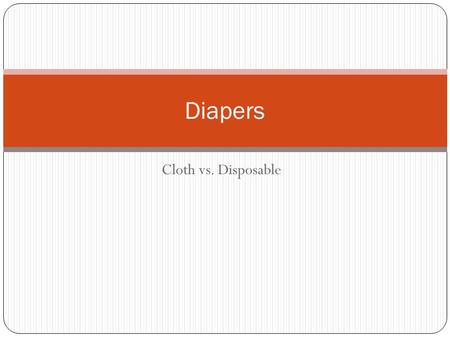 Cloth vs. Disposable Diapers. Cloth versus Disposable Some cloth diapers now have double or triple layers and a multiply, fiber-filled strip, making them.