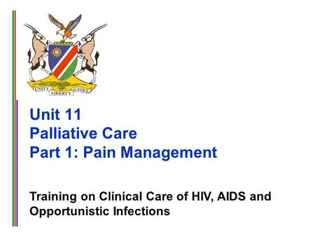 Training on Clinical Care of HIV, AIDS and Opportunistic Infections Unit 11 Palliative Care Part 1: Pain Management.