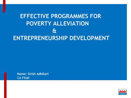 EFFECTIVE PROGRAMMES FOR POVERTY ALLEVIATION & ENTREPRENEURSHIP DEVELOPMENT Name: Sirish Adhikari CA Final Page 1.