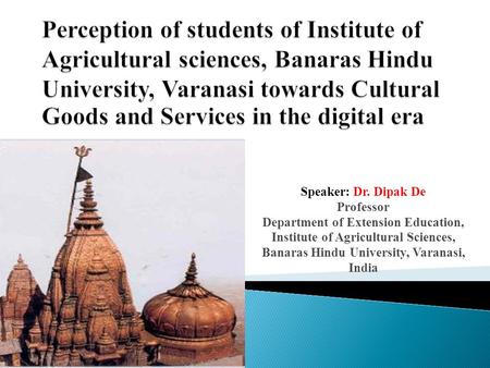 Speaker: Dr. Dipak De Professor Department of Extension Education, Institute of Agricultural Sciences, Banaras Hindu University, Varanasi, India.